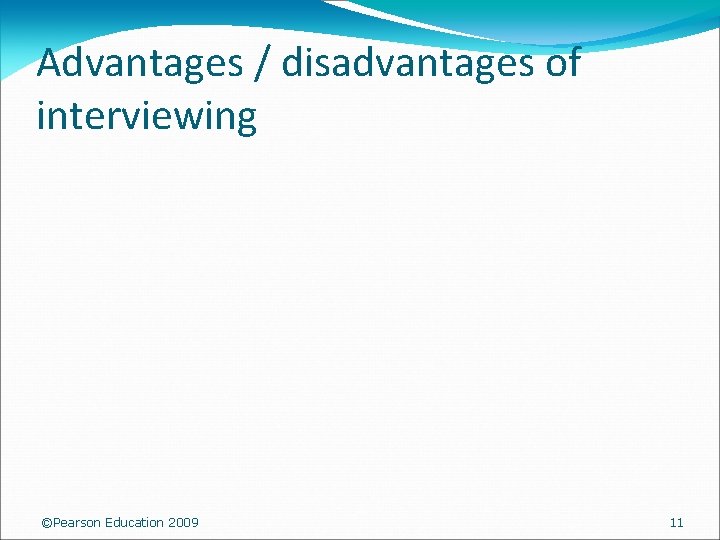 Advantages / disadvantages of interviewing ©Pearson Education 2009 11 