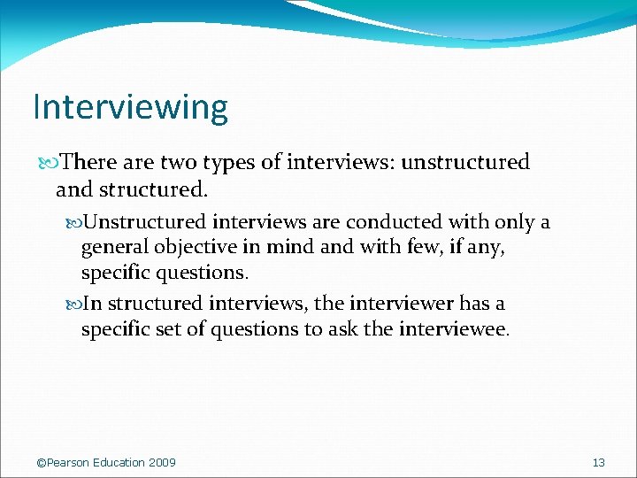 Interviewing There are two types of interviews: unstructured and structured. Unstructured interviews are conducted