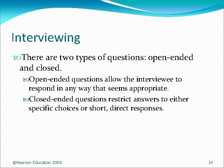 Interviewing There are two types of questions: open-ended and closed. Open-ended questions allow the