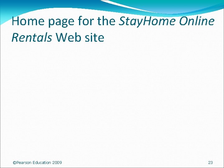 Home page for the Stay. Home Online Rentals Web site ©Pearson Education 2009 23