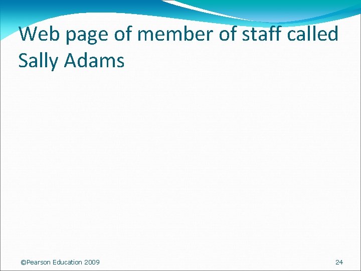 Web page of member of staff called Sally Adams ©Pearson Education 2009 24 