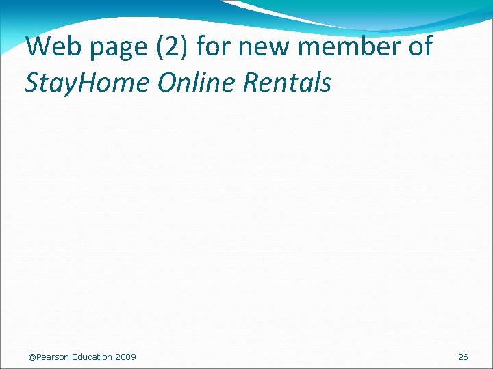 Web page (2) for new member of Stay. Home Online Rentals ©Pearson Education 2009