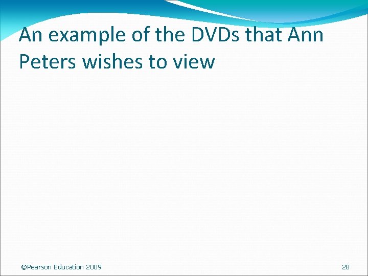 An example of the DVDs that Ann Peters wishes to view ©Pearson Education 2009
