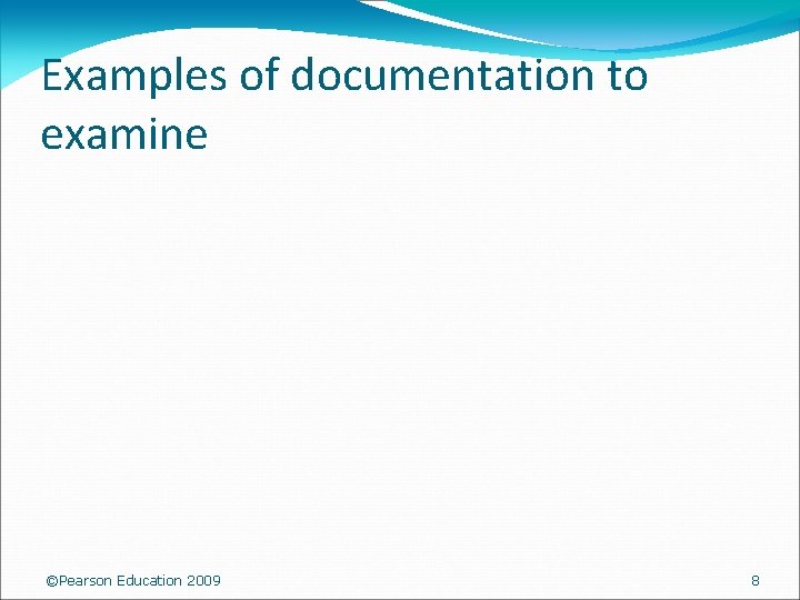 Examples of documentation to examine ©Pearson Education 2009 8 