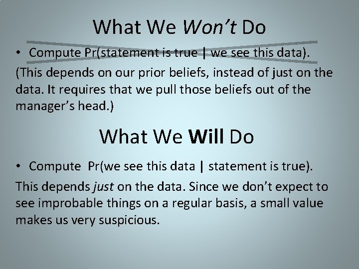 What We Won’t Do • Compute Pr(statement is true | we see this data).