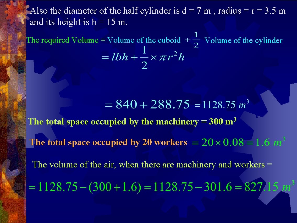 Also the diameter of the half cylinder is d = 7 m , radius