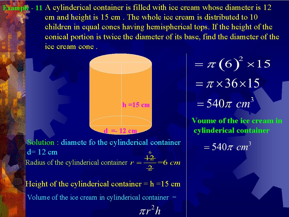 Example - 11 A cylinderical container is filled with ice cream whose diameter is