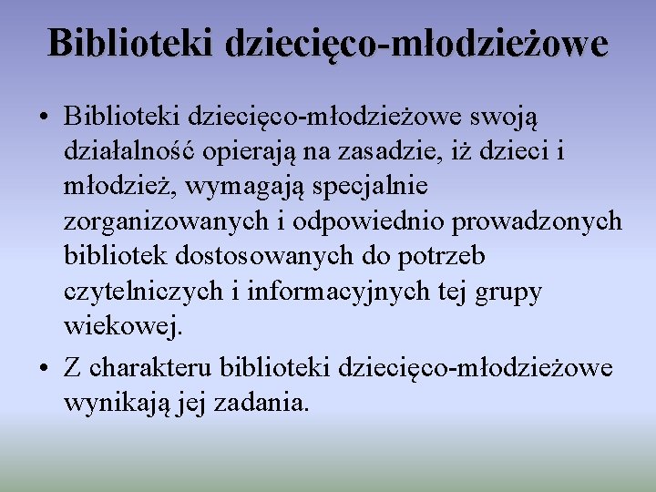 Biblioteki dziecięco-młodzieżowe • Biblioteki dziecięco-młodzieżowe swoją działalność opierają na zasadzie, iż dzieci i młodzież,