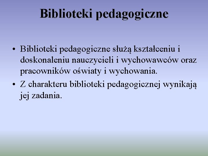 Biblioteki pedagogiczne • Biblioteki pedagogiczne służą kształceniu i doskonaleniu nauczycieli i wychowawców oraz pracowników