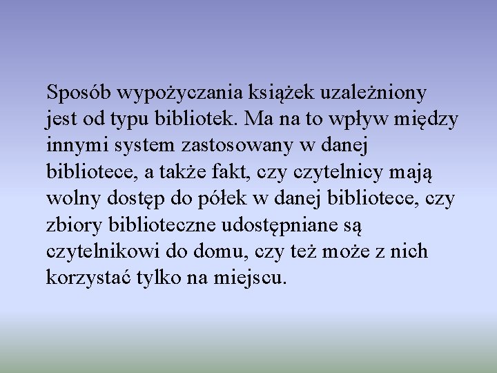 Sposób wypożyczania książek uzależniony jest od typu bibliotek. Ma na to wpływ między innymi