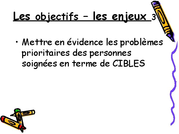 Les objectifs – les enjeux 3 • Mettre en évidence les problèmes prioritaires des