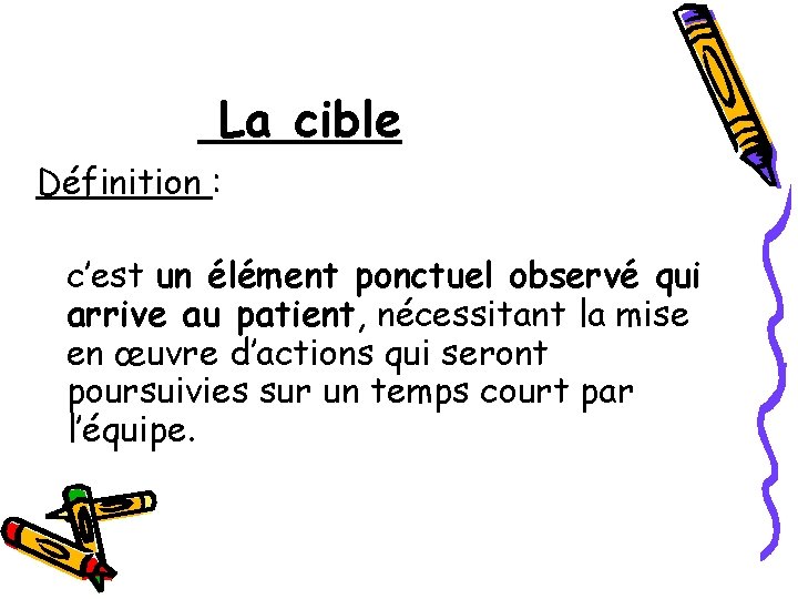 La cible Définition : c’est un élément ponctuel observé qui arrive au patient, nécessitant