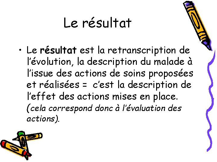 Le résultat • Le résultat est la retranscription de l’évolution, la description du malade