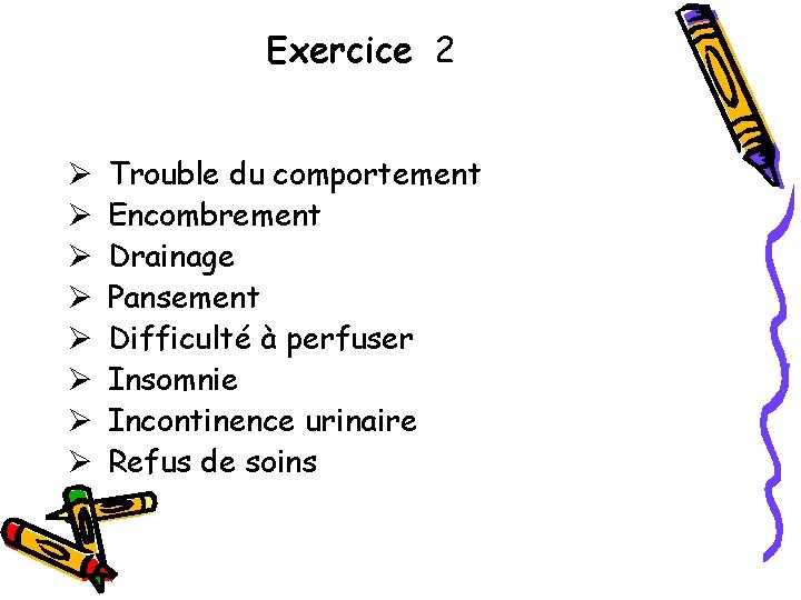 Exercice 2 Ø Ø Ø Ø Trouble du comportement Encombrement Drainage Pansement Difficulté à