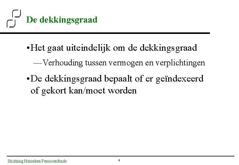 De dekkingsgraad • Het gaat uiteindelijk om de dekkingsgraad —Verhouding tussen vermogen en verplichtingen