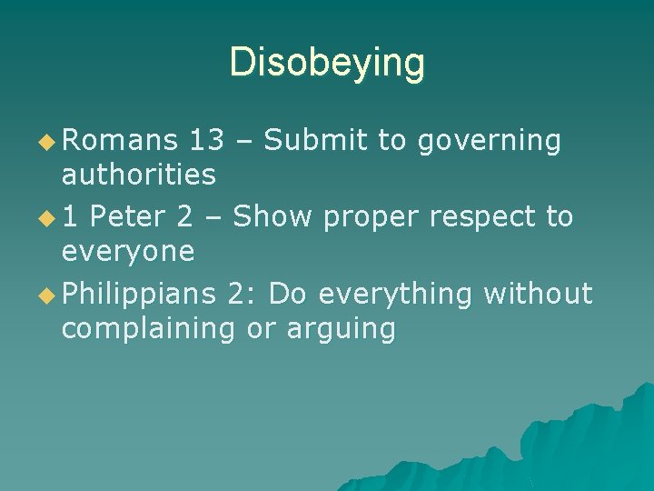 Disobeying u Romans 13 – Submit to governing authorities u 1 Peter 2 –