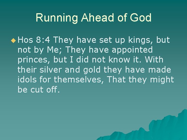 Running Ahead of God u Hos 8: 4 They have set up kings, but