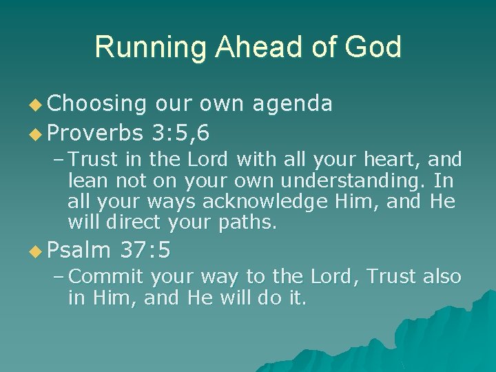 Running Ahead of God u Choosing our own agenda u Proverbs 3: 5, 6