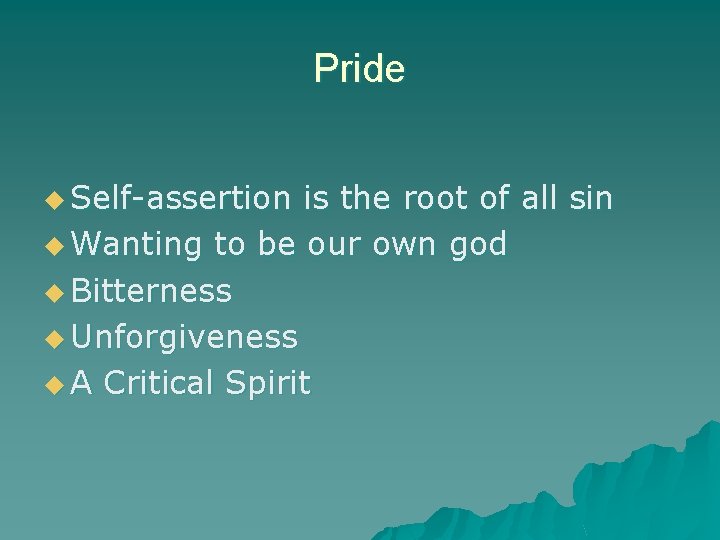 Pride u Self-assertion is the root of all sin u Wanting to be our