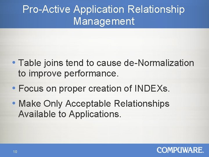 Pro-Active Application Relationship Management • Table joins tend to cause de-Normalization to improve performance.