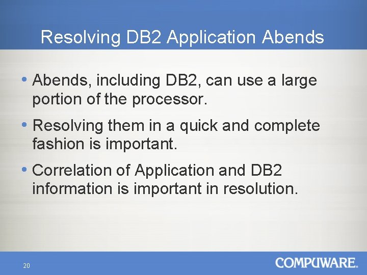 Resolving DB 2 Application Abends • Abends, including DB 2, can use a large