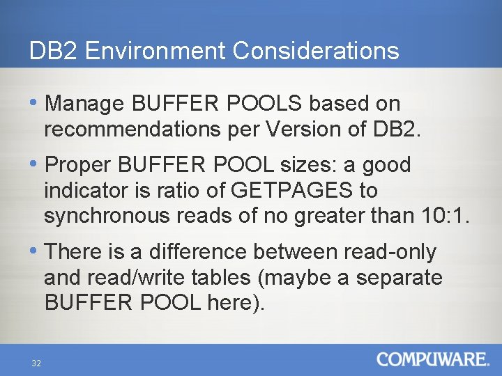 DB 2 Environment Considerations • Manage BUFFER POOLS based on recommendations per Version of