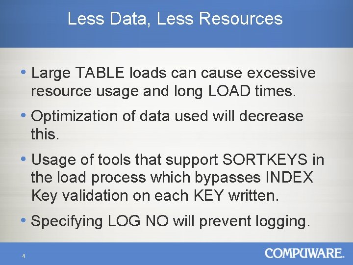 Less Data, Less Resources • Large TABLE loads can cause excessive resource usage and