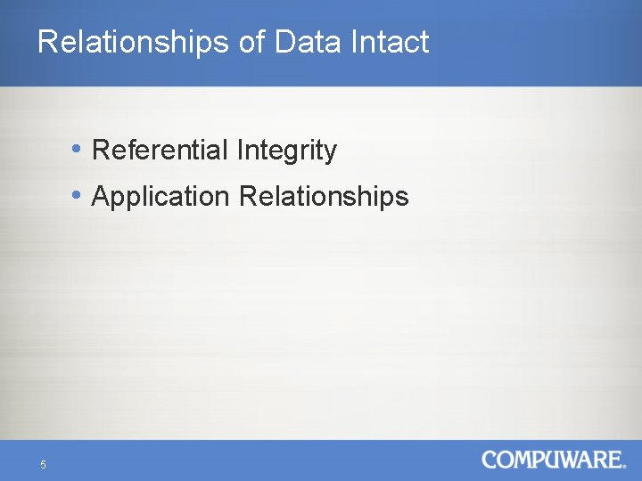 Relationships of Data Intact • Referential Integrity • Application Relationships 5 