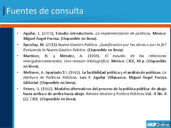 Fuentes de consulta • • • Aguilar, L. (2003), Estudio introductorio. La implementación de