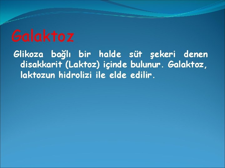 Galaktoz Glikoza bağlı bir halde süt şekeri denen disakkarit (Laktoz) içinde bulunur. Galaktoz, laktozun