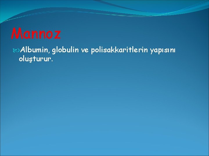 Mannoz Albumin, globulin ve polisakkaritlerin yapısını oluşturur. 