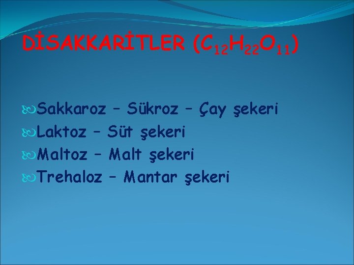 DİSAKKARİTLER (C 12 H 22 O 11) Sakkaroz – Sükroz – Çay şekeri Laktoz