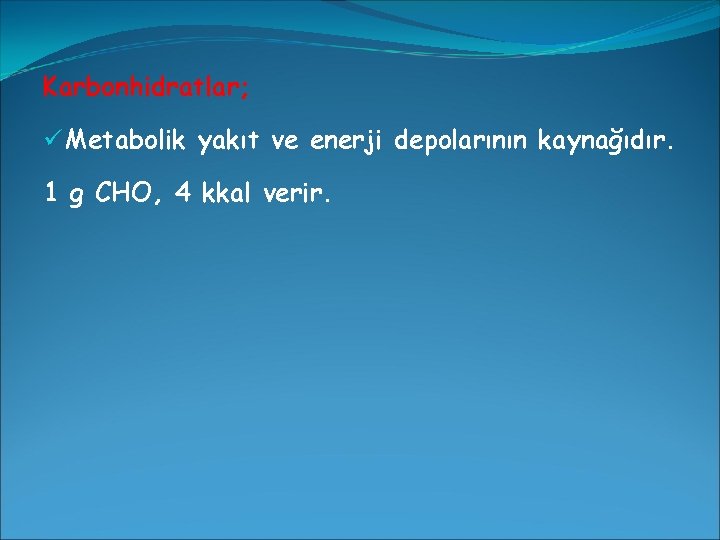 Karbonhidratlar; ü Metabolik yakıt ve enerji depolarının kaynağıdır. 1 g CHO, 4 kkal verir.