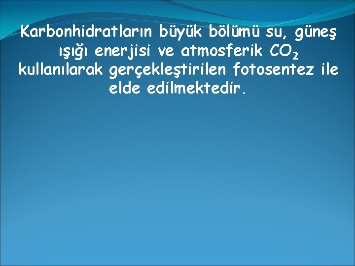 Karbonhidratların büyük bölümü su, güneş ışığı enerjisi ve atmosferik CO 2 kullanılarak gerçekleştirilen fotosentez