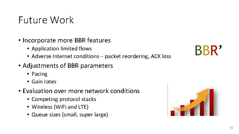 Future Work • Incorporate more BBR features • Application limited flows • Adverse Internet