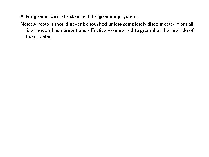 Ø For ground wire, check or test the grounding system. Note: Arrestors should never