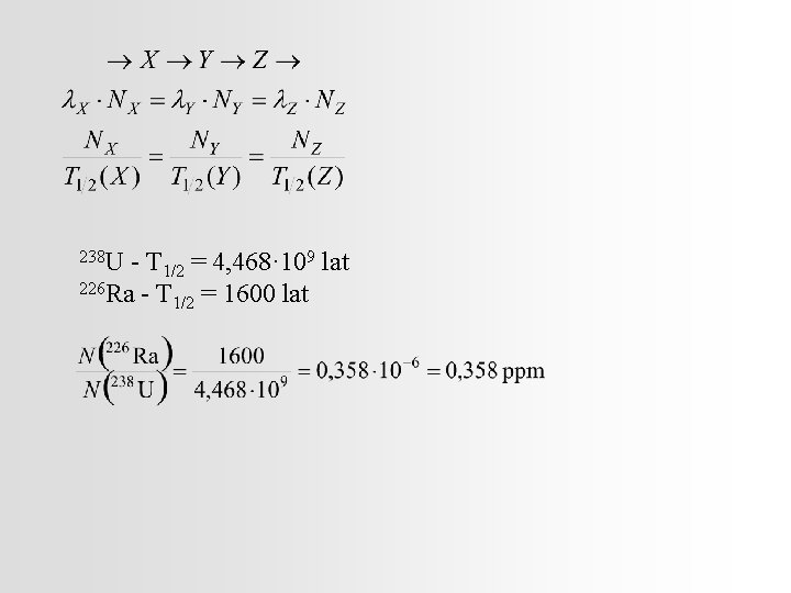 238 U - T 1/2 = 4, 468· 109 lat 226 Ra - T
