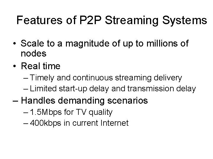 Features of P 2 P Streaming Systems • Scale to a magnitude of up