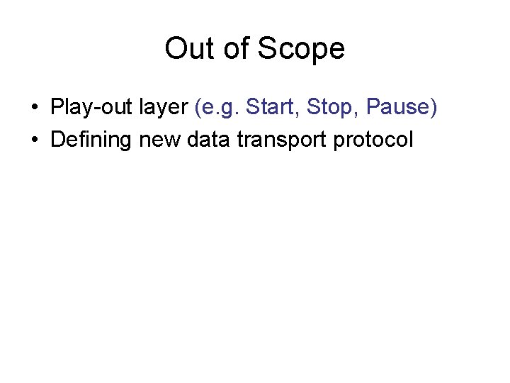 Out of Scope • Play-out layer (e. g. Start, Stop, Pause) • Defining new