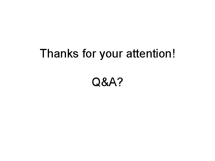 Thanks for your attention! Q&A? 