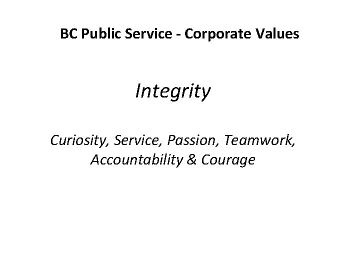 BC Public Service - Corporate Values Integrity Curiosity, Service, Passion, Teamwork, Accountability & Courage