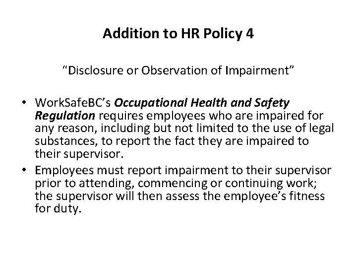 Addition to HR Policy 4 “Disclosure or Observation of Impairment” • Work. Safe. BC’s