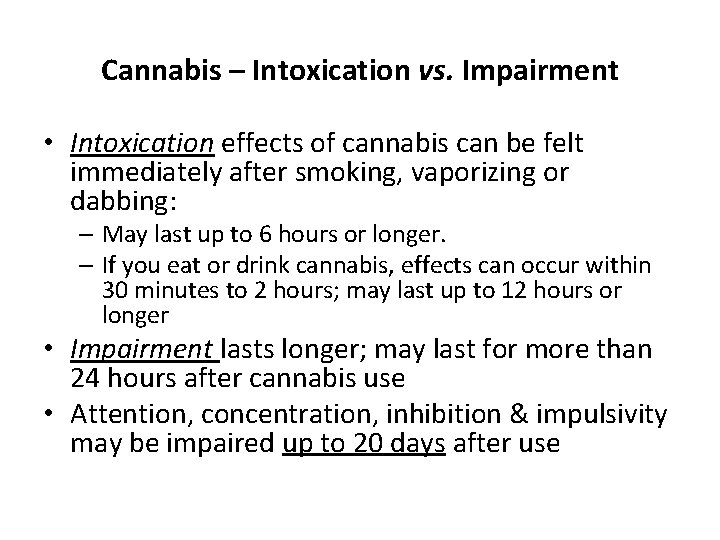 Cannabis – Intoxication vs. Impairment • Intoxication effects of cannabis can be felt immediately