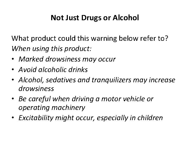 Not Just Drugs or Alcohol What product could this warning below refer to? When