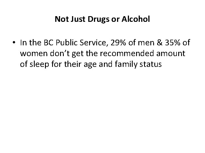 Not Just Drugs or Alcohol • In the BC Public Service, 29% of men