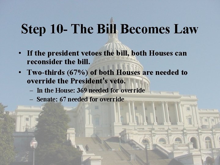 Step 10 - The Bill Becomes Law • If the president vetoes the bill,