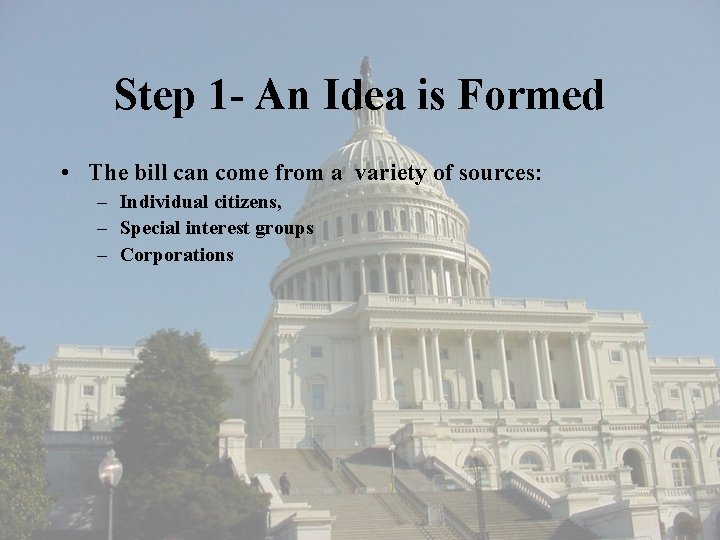 Step 1 - An Idea is Formed • The bill can come from a