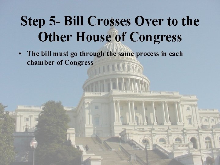 Step 5 - Bill Crosses Over to the Other House of Congress • The