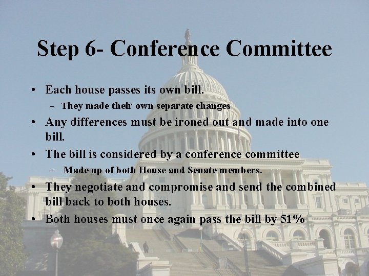 Step 6 - Conference Committee • Each house passes its own bill. – They