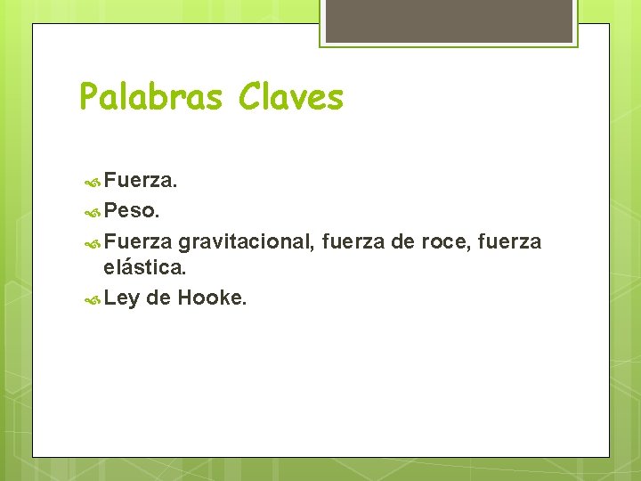 Palabras Claves Fuerza. Peso. Fuerza gravitacional, fuerza de roce, fuerza elástica. Ley de Hooke.